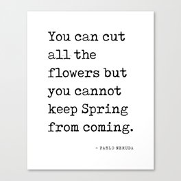 You can cut all the flowers - Pablo Neruda Quote - Literature - Typewriter Print Canvas Print