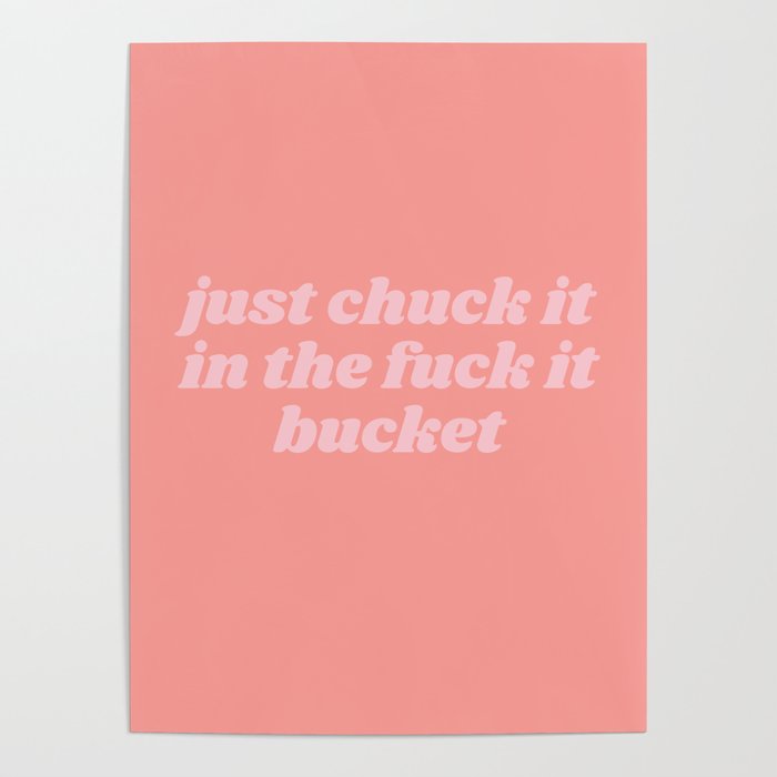 chuck it in the fuck it bucket Poster