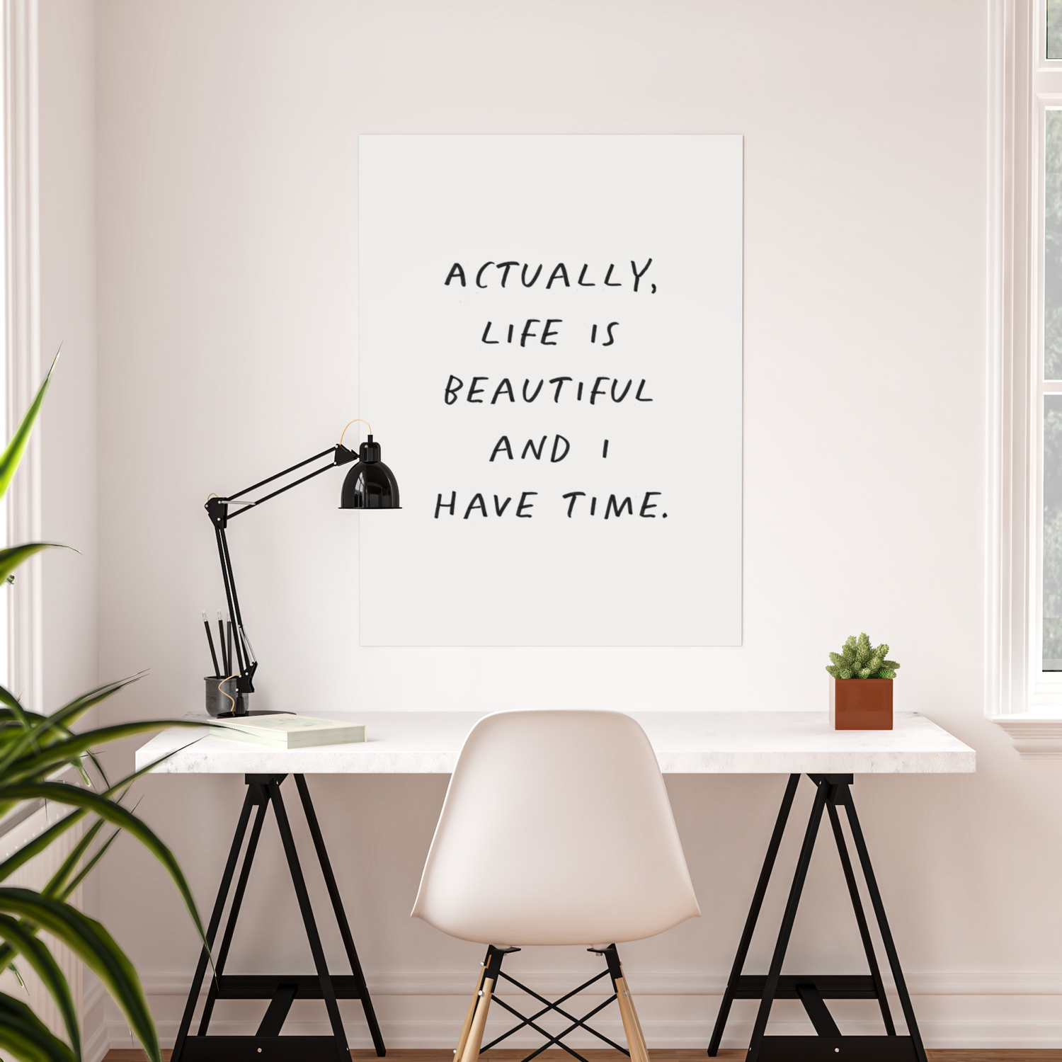 Actually Life Is Beautiful And I Have Time Actually Life Is Beautiful And I Have Time Poster By The Motivated Type |  Society6
