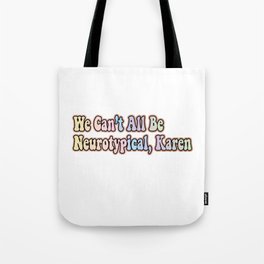 We Can’t All Be Neurotypical, Karen Tote Bag