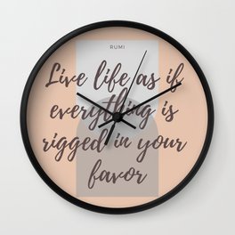 Rumi Quote : " Live life as if everything is rigged in your favor" Wall Clock