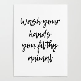 Wash Your Hands You Filthy Animal Poster