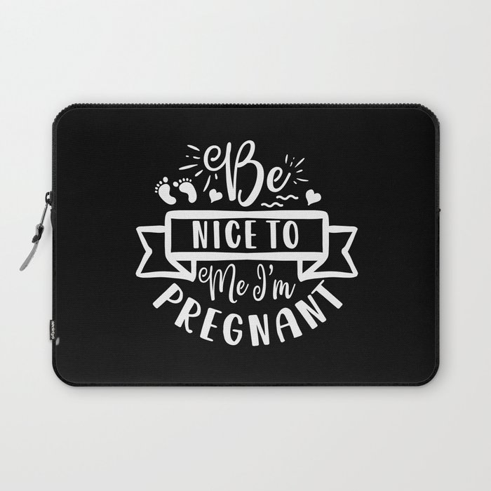 Be Nice To Me I'm Pregnant Laptop Sleeve