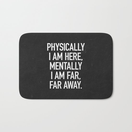 Physically I am here Bath Mat