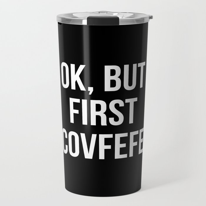 OK, But First Covfefe (Black & White) Travel Mug