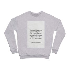Great thoughts speak only to the thoughtful mind… Theodore Roosevelt Crewneck Sweatshirt