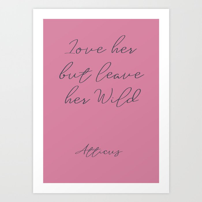 Love her, but leave her wild, handwritten Atticus poem, girls book typography, pink shocking Art Print