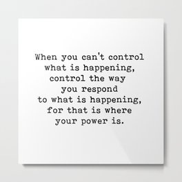 Control The Way You Respond, Inspirational, Motivational, Quote Metal Print | Quotes, You Respond, Control What Is, Typography, Motivation, Black And White, Graphicdesign, Sayings, Minimalist, Inspirational 