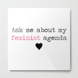 Ask me about my feminist agenda minimalist Metal Print