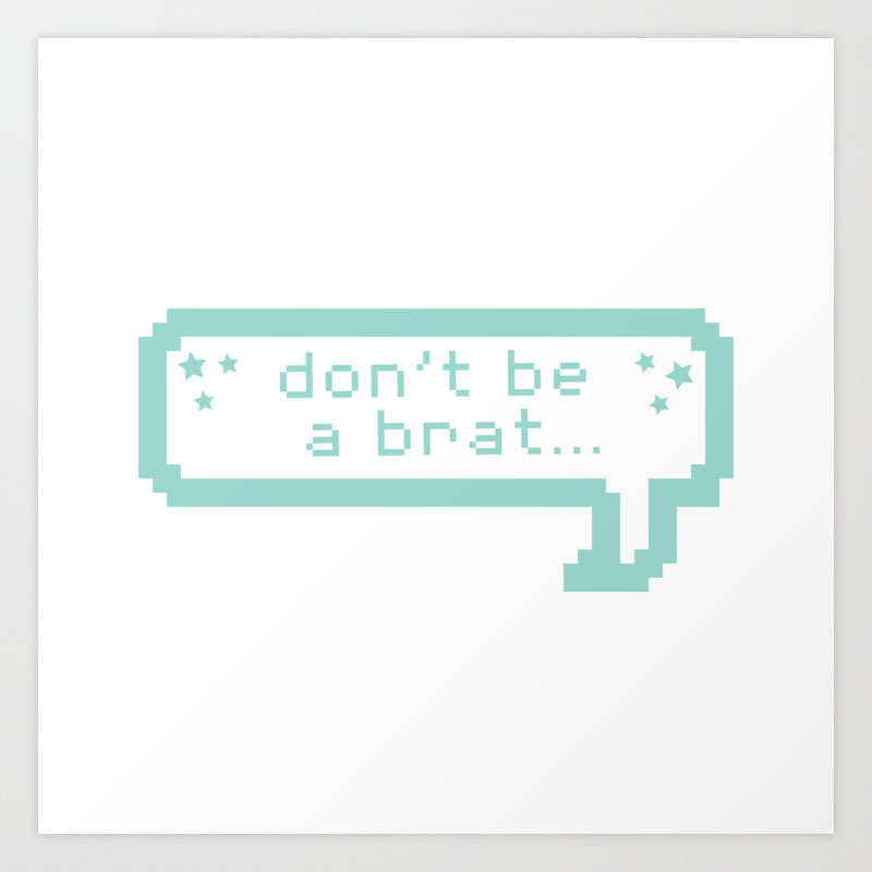 Don T Be A Brat Art Print By Aperture Element Society6