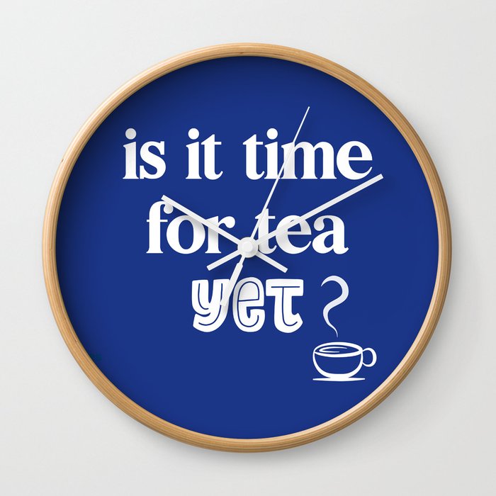 Is It Time For Tea Yet? Wall Clock