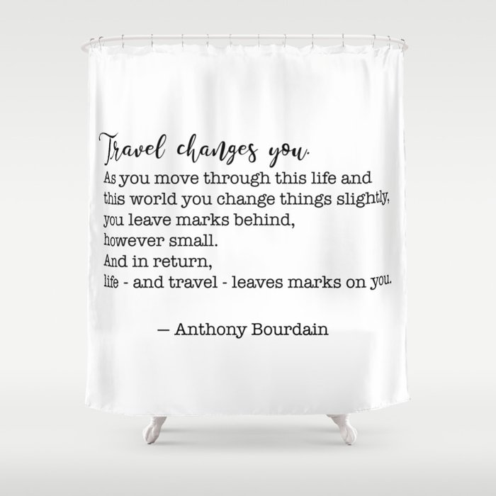 Travel Quote Anthony Bourdain Travel Changes You Shower Curtain By Socoart Society6