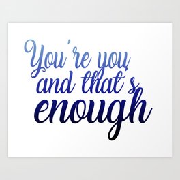 You're you and that's enough Art Print
