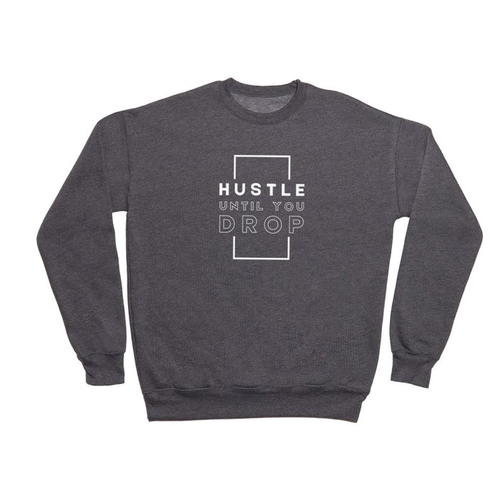 Hustle Until You Drop Crewneck Sweatshirt
