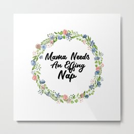 Mama Needs An Effing Nap Metal Print