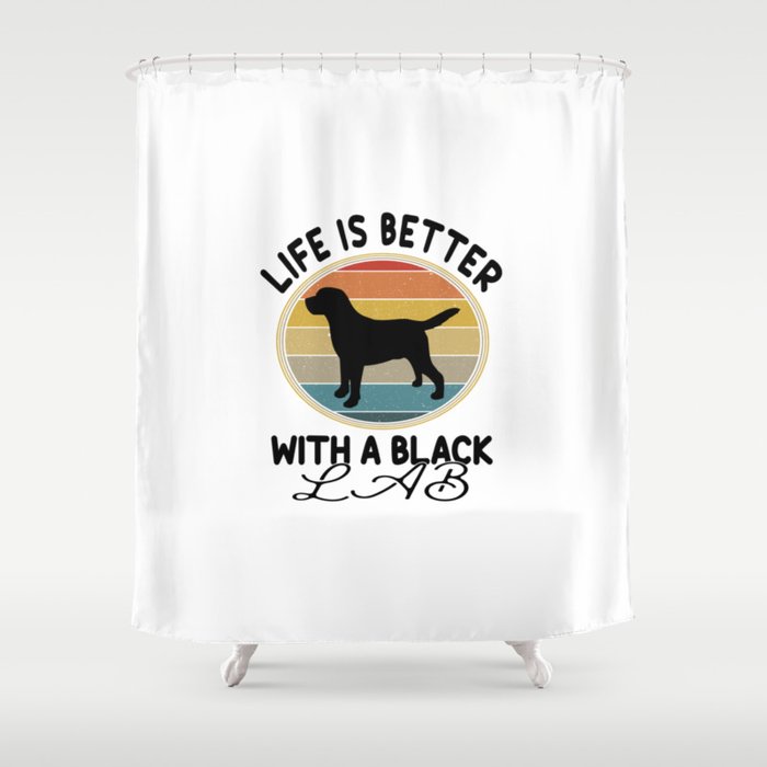 Life Is Better With a Black Lab Shower Curtain