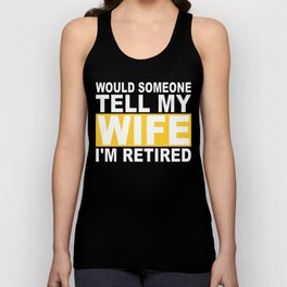 Would Someone Tell My Wife I'm Retired Unisex Tank Top