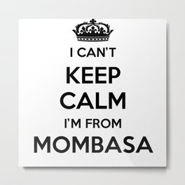 I Can't Keep Calm I'm From Mombasa Metal Print | City, Vintage, Mombasa, Women, Reunions, Retro, Family, Men, Travel, Tourist 