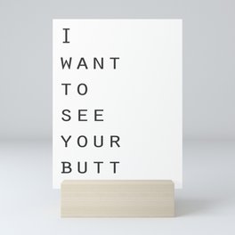 I want to see your butt Mini Art Print