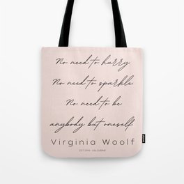13   |Virginia Woolf Quotes| 210629 |  No need to hurry. No need to sparkle. No need to be anybody but oneself. Tote Bag
