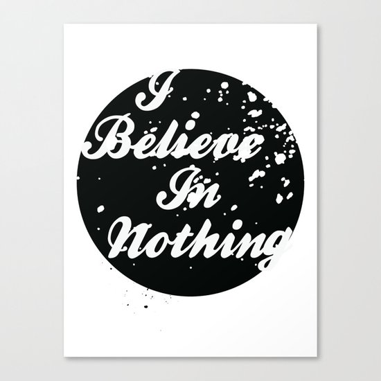 I Believe In Nothing Canvas Print
