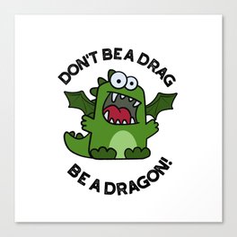 Don't Be A Drag Be A Dragon Funny Reptile Pun Canvas Print
