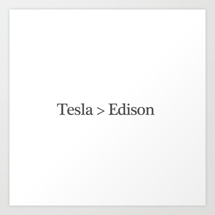 Tesla > Edison,  1 Art Print