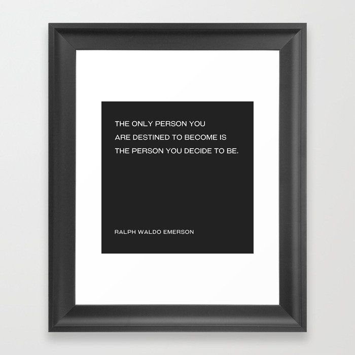 Ralph Waldo Emerson - The only person you  are destined to become is the person you decide to be. (black background) Framed Art Print
