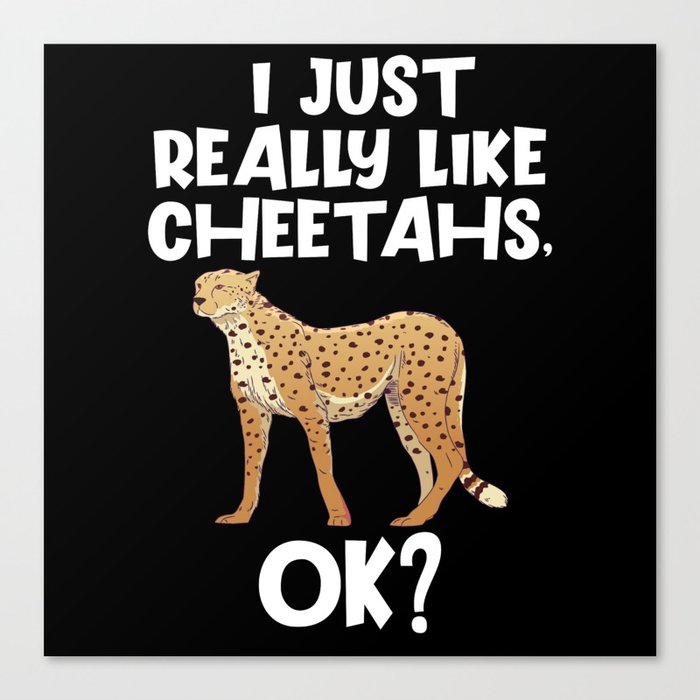 CHEETAH: I Just Really Like Cheetahs Canvas Print