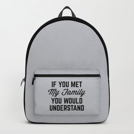If You Met My Family (Gray) Funny Quote Backpack