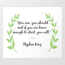 "You can, you should and if you are brave enough to start, you will." Art Print