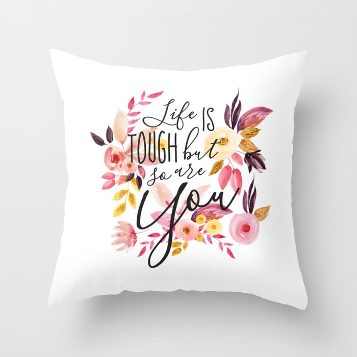 Life Is Tough But So Are You Floral Motivational Quote Inspirational Calligraphic Quote Throw Pillow By Parazited Society6 The ones we most admire. society6