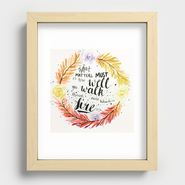 Charles Bukowski quote "What matters most is how well you walk through fire." Recessed Framed Print