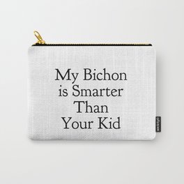 My Bichon is Smarter Than Your Kid in Black Carry-All Pouch