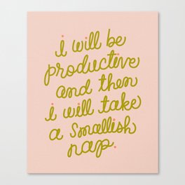 I Will Be Productive and then I Will Take a Smallish Nap Canvas Print