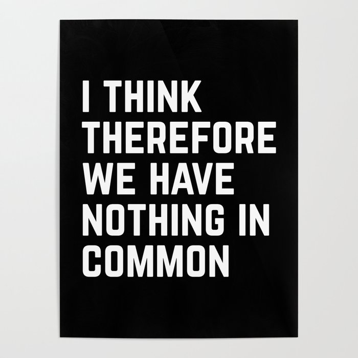 I Think Nothing In Common Funny Sarcastic Quote Poster