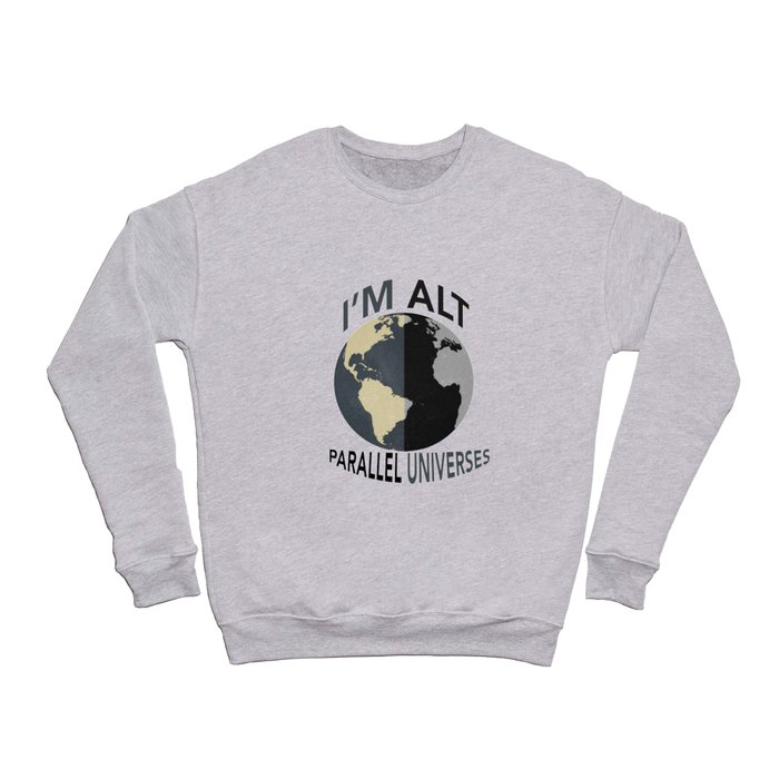 I'm Alt Parallel Universes Crewneck Sweatshirt