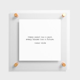 Every Saint Has A Past, Every Sinner A Future - famous quote by Oscar Wilde Floating Acrylic Print