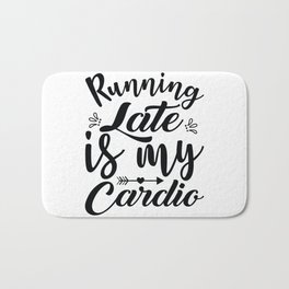 Running Late Is My Cardio Bath Mat