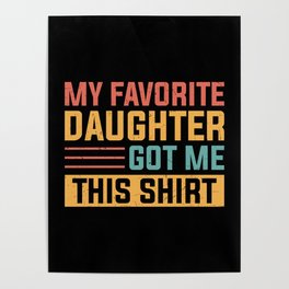 My Favorite Daughter Got Me This Shirt Poster