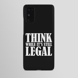Think While It's Still Legal Android Case