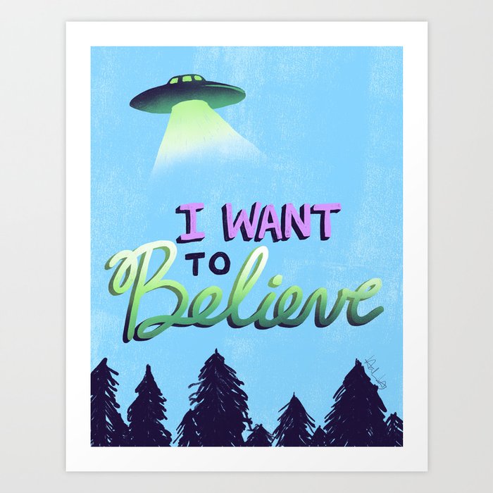 I Want to Believe Art Print