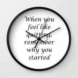 When you feel like quitting, remember why you started Wall Clock