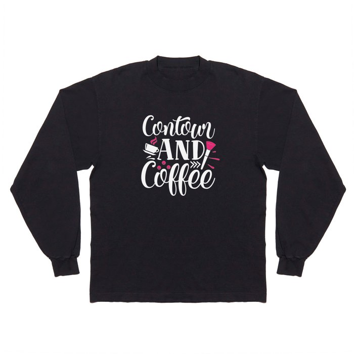 Contour And Coffee Pretty Beauty Quote Long Sleeve T Shirt