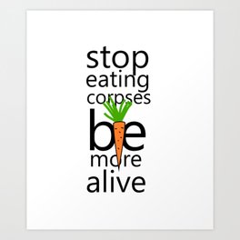 Stop eating corpes be more alive Art Print | Veggie, Veganpower, Vegan, Food, Vegetarian, Veganism, Vegans, Goveganvegetable, Veggiepowered, Vegandesign 