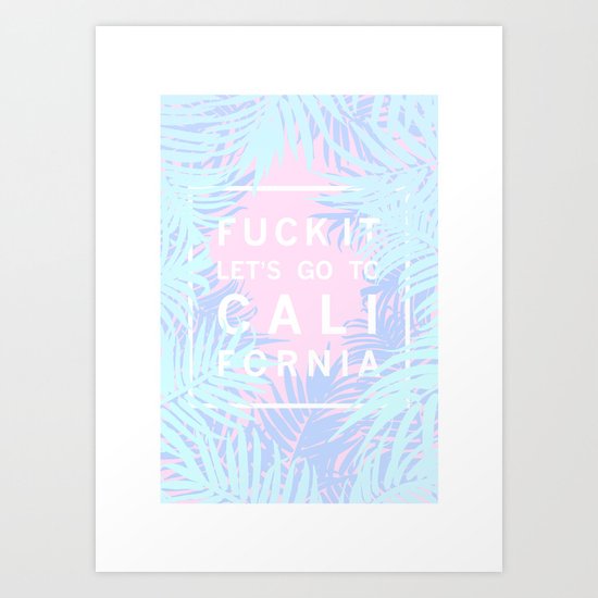 Fuck it. Lets go to California Pink Art Print