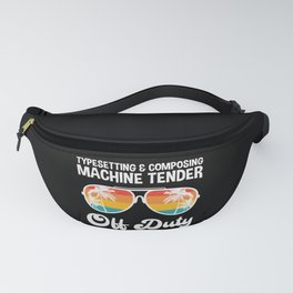  Typesetting And Composing Machine Tender Off Duty Summer Vacation Shirt Funny Vacation Shirts Fanny Pack