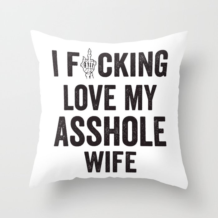 I Fucking Love My Asshole Wife Throw Pillow