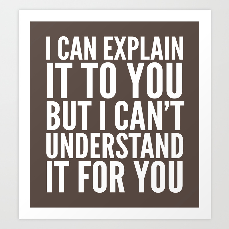 I Can Explain It To You But I Can T Understand It For You Brown Art Print By Creativeangel Society6