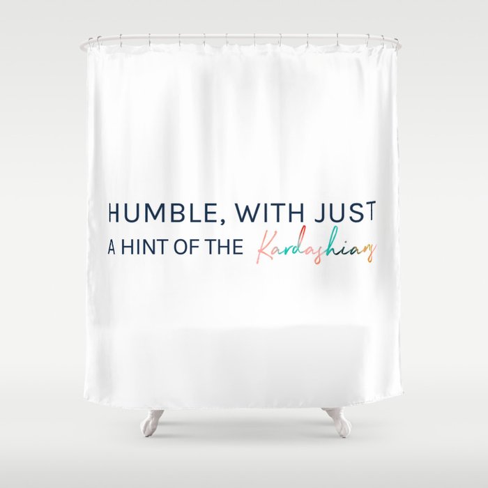 Humble, With Just a Hint of The Kardashians Shower Curtain